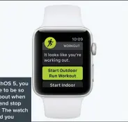  ??  ?? With watchOS 5, you don’t have to be so precise about when you start and stop workouts. The watch will remind you