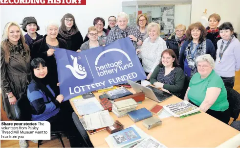  ??  ?? Share your stories The volunteers from Paisley Thread Mill Museum want to hear from you