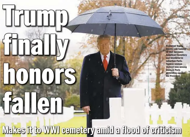  ??  ?? President Trump braves rain Sunday to visit Suresnes American Cemetery and Memorial in suburban Paris. Topless woman (below) was among many in Paris protesting against the President.