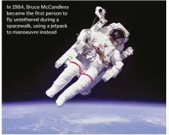  ??  ?? In 1984, Bruce Mccandless became the first person to fly untethered during a spacewalk, using a jetpack to manoeuvre instead
