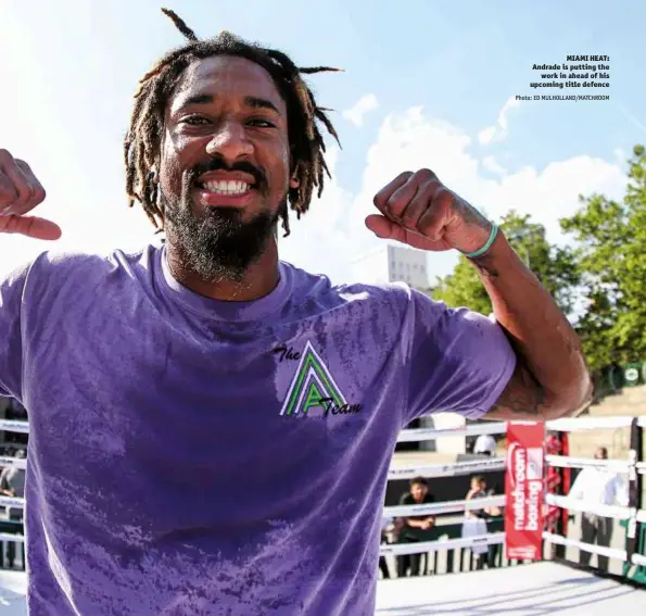  ?? Photo: ED MULHOLLAND/MATCHROOM ?? MIAMI HEAT: Andrade is putting the work in ahead of his upcoming title defence