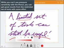  ??  ?? While you can’t use pressure sensitivit­y with the Pencil, you can get good results from the restricted set of tools with some effort