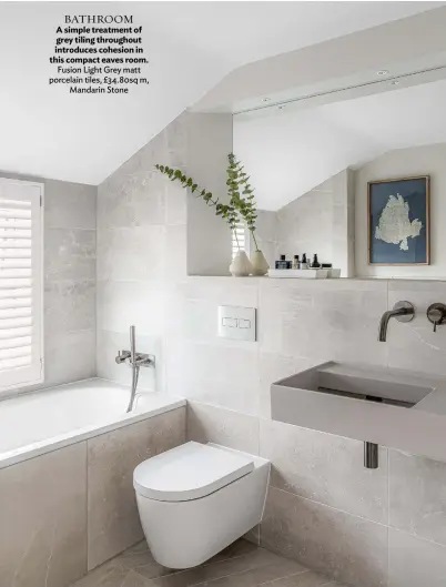  ??  ?? BATHROOM
A simple treatment of grey tiling throughout introduces cohesion in this compact eaves room. Fusion Light Grey matt porcelain tiles, £34.80sq m, Mandarin Stone