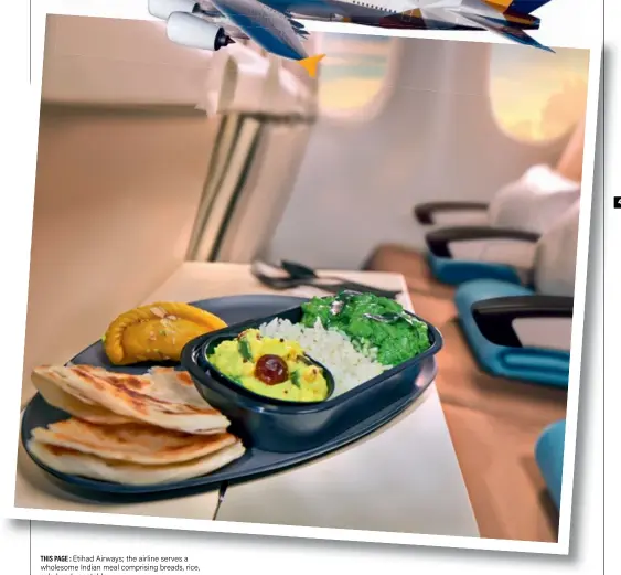  ??  ?? THIS PAGE : Etihad Airways; the airline serves a wholesome Indian meal comprising breads, rice, salad and vegetable