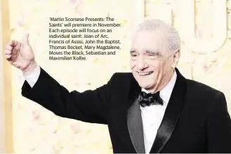  ?? MICHAEL TRAN AFP via Getty Images/TNS | Jan. 7, 2024 ?? ‘Martin Scorsese Presents: The Saints’ will premiere in November. Each episode will focus on an individual saint: Joan of Arc, Francis of Assisi, John the Baptist, Thomas Becket, Mary Magdalene, Moses the Black, Sebastian and Maximilian Kolbe.