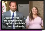  ?? ?? Duggar wives are taught to be “joyfully available” to their husbands.