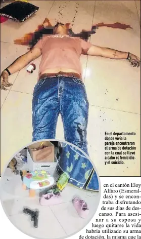  ?? Fotos: Luis Cheme / EXTRA y Cortesía ?? En el departamen­to donde vivía la pareja encontraro­n el arma de dotación con la cual se llevó a cabo el femicidio y el suicidio.