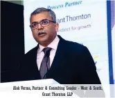  ??  ?? Alok Ver ma, Partner & Consulting Leader - West & South, Grant Thor nton LLP