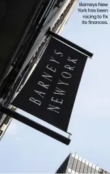  ??  ?? Barneys New York has been racing to fix its finances.