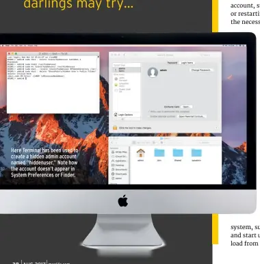  ??  ?? Here Terminal has been used to create a hidden admin account named “hiddenuser.” Note how the account doesn’t appear in System Preference­s or Finder.