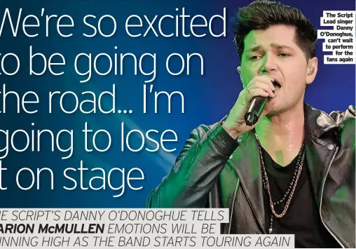  ??  ?? The Script Lead singer Danny O’Donoghue, can’t wait to perform for the fans again