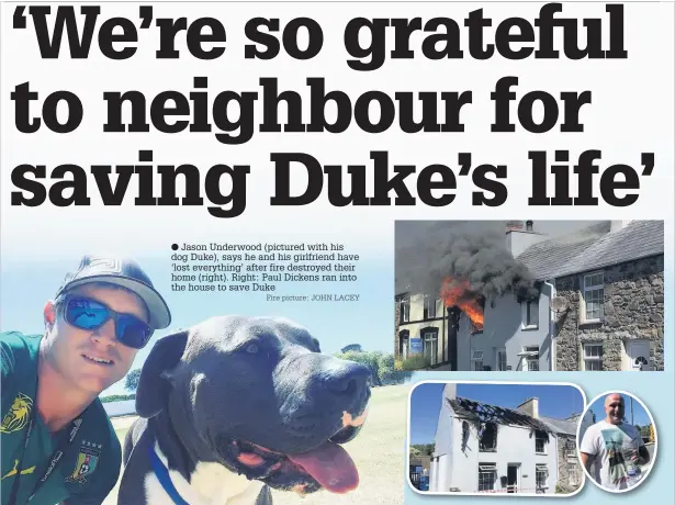  ??  ?? ● Jason Underwood (pictured with his dog Duke), says he and his girlfriend have ‘lost everything’ after fire destroyed their home (right). Right: Paul Dickens ran into the house to save Duke