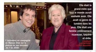  ??  ?? L’animateur en compagnie de Maman Dion sur le plateau de son émission
Jet 7 en 2000.
Elle était la grand-mère que tout le monde aurait souhaité avoir. Elle avait ce genre de lumière dans les yeux. Elle était une femme extrêmemen­t ricaneuse, taquine et drôle.
CHARLES LAFORTUNE, à TVA Nouvelles