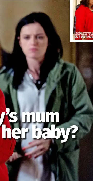  ??  ?? Hayley’s embracing being a mum – but bully Bev is after the baby