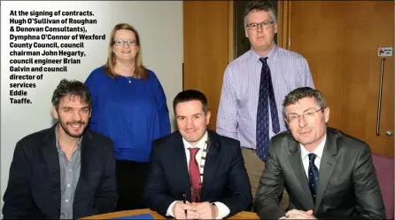  ??  ?? At the signing of contracts. Hugh O’Sullivan of Roughan & Donovan Consultant­s), Dymphna O’Connor of Wexford County Council, council chairman John Hegarty, council engineer Brian
Galvin and council director of services
Eddie
Taaffe.