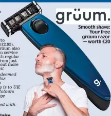  ??  ?? Smooth shave: Your free grüum razor — worth £20