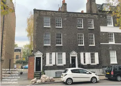  ??  ?? Vacant period house on Cable Street, Stepney, sold by Strettons at £1.54 million (guide: £925,000-plus)