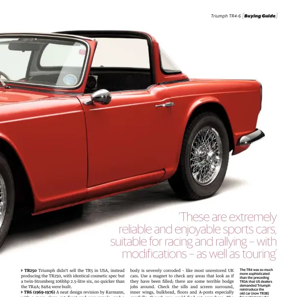  ??  ?? The TR4 was so much more sophistica­ted than the preceding TR3A that US dealers demanded Triumph reintroduc­e the old car (now TR3B) for customers who wanted a more basic sports car. Surrey top is a desirable option