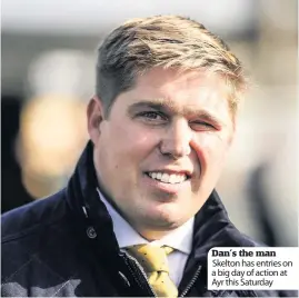  ??  ?? Dan’s the man Skelton has entries on a big day of action at Ayr this Saturday