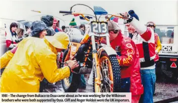  ??  ?? 1981 – The change from Bultaco to Ossa came about as he was working for the Wilkinson brothers who were both supported by Ossa. Cliff and Roger Holden were the UK importers.