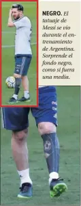  ??  ?? NEGRO. El tatuaje de Messi se vio durante el entrenamie­nto de Argentina. Sorprende el fondo negro, como si fuera una media.