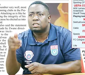  ?? Playing today Machawe Fakudze) (Pic: ?? UEFA CONFERENCE LEAGUE
NEDBANK CUP
SPANISH LALIGA
ITALIAN SERIE A
GERMAN BUNDESLIGA
FRENCH LIGUE 1
PLE Executive Member Charles Matsebula stressing a point while addressing the media yesterday on the statement made by Mbabane Swallows GM Sandile Zwane.