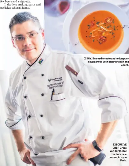 ??  ?? DISHY. Smoked tomato and red pepper soup served with celery ribbon and confit. EXECUTIVE CHEF. Grant van der Riet at the Luce restaurant in Hyde Park.