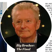  ?? ?? Big Brother: The Final Louis Walsh was clearly the saviour of the whole show