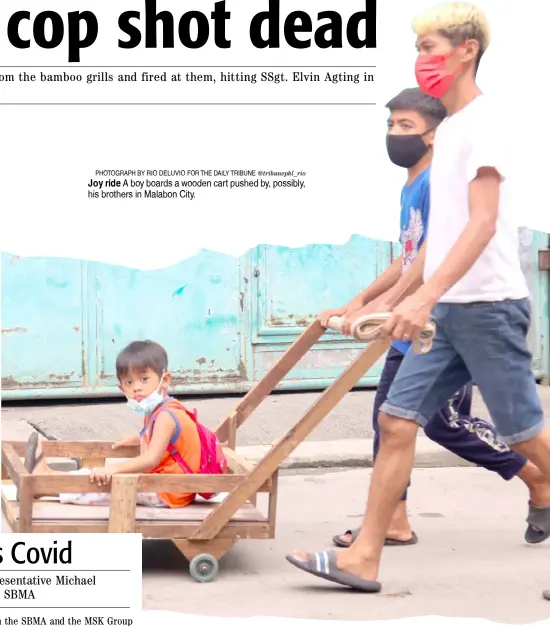  ?? ?? PHOTOGRAPH BY RIO DELUVIO FOR THE DAILY TRIBUNE @tribunephl_rio Joy ride A boy boards a wooden cart pushed by, possibly, his brothers in Malabon City.