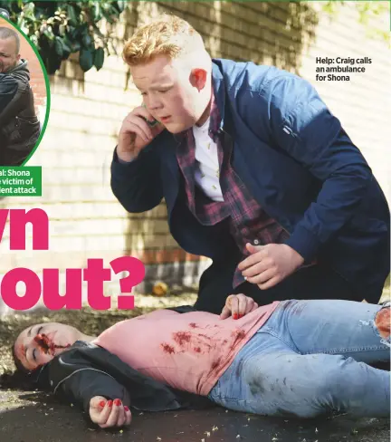  ??  ?? Brutal: Shona is the victim of a violent attack Help: Craig calls an ambulance for Shona