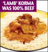  ??  ?? ‘LAMB’ KORMA WAS 100% BEEF