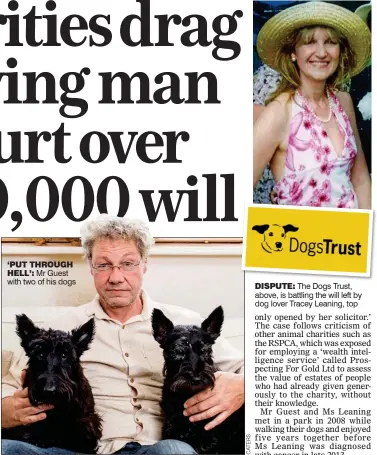  ??  ?? dIsPuTe: The Dogs Trust, above, is battling the will left by dog lover Tracey Leaning, top ‘PuT Through hell’: Mr Guest with two of his dogs