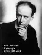  ??  ?? True Romance: Furtwängle­r directs lush Bach