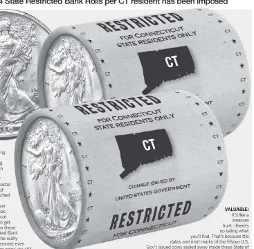  ??  ?? VALUABLE: It’s like a treasure hunt - there’s no telling what you’ll find. That’s because the dates and mint marks of the fifteen U.S. Gov’t issued coins sealed away inside these State of Connecticu­t Restricted Bank Rolls have never been searched. All we know is some of the coins are worth up to 100 times their face value.