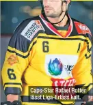  ??  ?? Caps-Star Rafael Rotter lässt Liga-Erlass kalt.