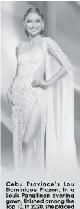  ?? ?? Cebu Province’s Lou Dominique Piczon, in a Louis Pangilinan evening gown, finished among the Top 10. In 2020, she placed among the Top 16 finalists.