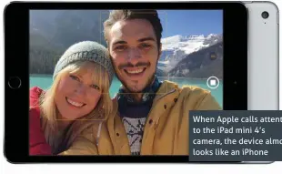  ??  ?? When Apple calls attention to the iPad mini 4’s camera, the device almost looks like an iPhone