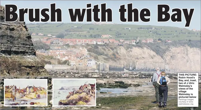  ??  ?? THIS PICTURE: Robin Hood’s Bay, and, inset, two of J Ulric Walmsley’s views of the village Walmsley is pictured below