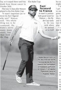  ??  ?? Bubba Watson reacts to his shot from the fourth fairway during the first round of the Tournament of Champions golf event on January 3, at Kapalua Plantation Course in Kapalua, Hawaii.