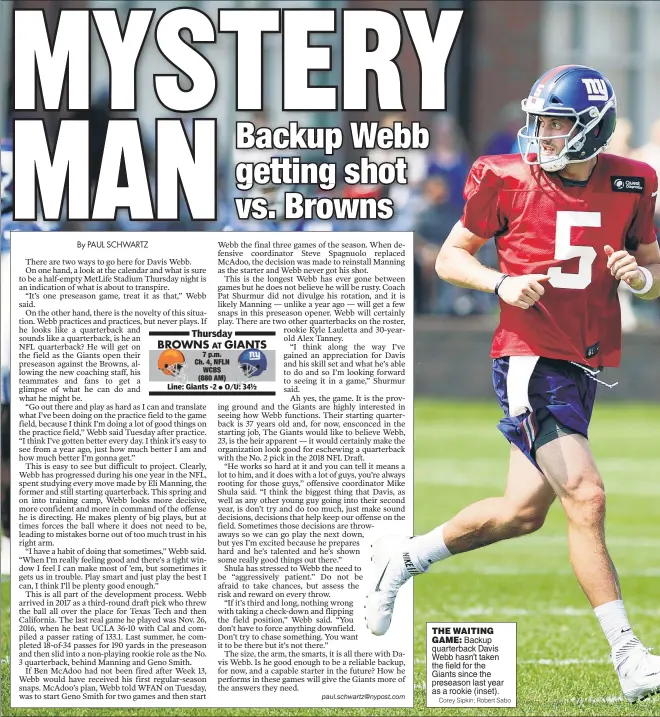  ?? Corey Sipkin; Robert Sabo ?? THE WAITINGGAM­E: Backup quarterbac­k Davis Webb hasn’t taken the field for the Giants since the preseason last year as a rookie (inset).