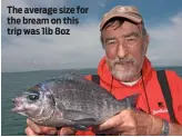  ??  ?? The average size for the bream on this trip was 1lb 8oz