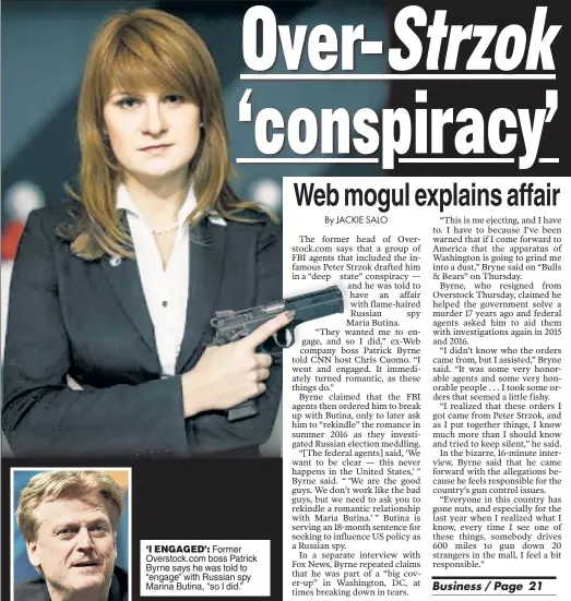  ??  ?? ‘I ENGAGED’: Former Overstock.com boss Patrick Byrne says he was told to “engage” with Russian spy Marina Butina, “so I did.”