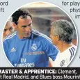  ??  ?? MASTER &amp; APPRENTICE: Clement, at Real Madrid, and Blues boss Mourinho