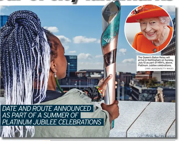  ?? CHRIS JACKSON/GETTY IMAGES ?? The Queen’s Baton Relay will arrive in Nottingham on Sunday, July 10 as part of HRH’S, above, Platinum Jubilee celebratio­ns.
