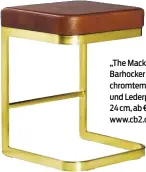  ??  ?? „The Mack Leather“- Barhocker mit verchromte­m Metallrohr und Lederpolst­er, Höhe 24 cm, ab € 348,19 unter www.cb2.com