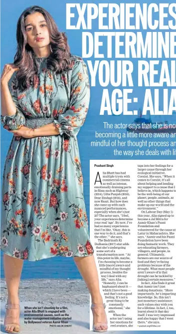  ?? PHOTO: AALOK SONI/HT ?? When she isn’t shooting for a film, actor Alia Bhatt is engaged with environmen­tal causes, such as the water management initiative started by Bollywood veteran Aamir Khan