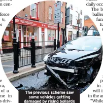  ??  ?? The previous scheme saw some vehicles getting damaged by rising bollards