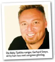  ??  ?? Die Baby Tjoklits-sanger, Gerhard Steyn, sê hy kan nou met oorgawe glimlag.