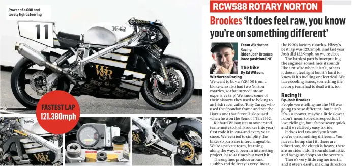  ??  ?? Power of a 600 and lovely light steering Brookes says the Norton is a raw ride. At least it has a steering damper Simplicity rules with just a rev counter filling the rider’s eye view Norton go back to basics – no fancy rider aids and not even a quickshift­er