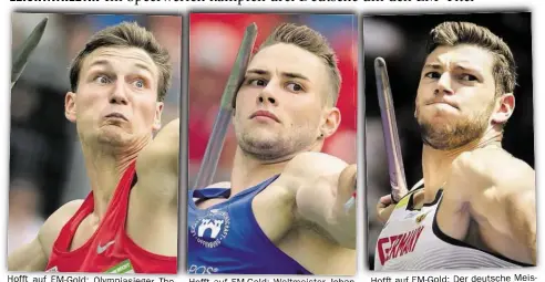  ?? DPA-BILD: HOPPE DPA-BILD: HOPPE DPA-BILD: KAPPELER ?? Hofft auf EM-Gold: Olympiasie­ger Thomas Röhler Hofft auf EM-Gold: Weltmeiste­r Johannes Vetter Hofft auf EM-Gold: Der deutsche Meister Andreas Hofmann